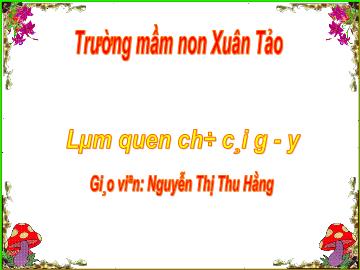 Bài giảng mầm non lớp Lá - Làm quen chữ cái g, y - Nguyễn Thị Thu Hằng