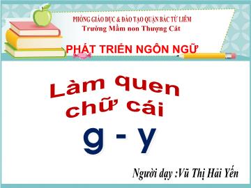 Bài giảng mầm non lớp Lá - Làm quen chữ cái g, y - Vũ Thị Hải Yến