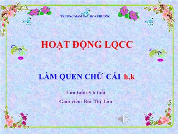 Bài giảng mầm non lớp Lá - Làm quen chữ cái h, k - Bùi Thị Làn