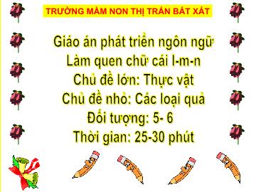 Bài giảng mầm non lớp Lá - Làm quen chữ cái l, m, n - Chủ đề lớn: Thực vật - Trường mầm non thị trấn Bát xát