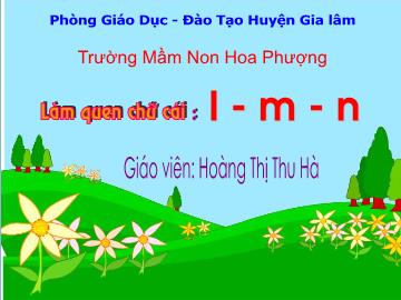 Bài giảng mầm non lớp Lá - Làm quen chữ cái: l, m, n - Trường mầm non Hoa Phượng