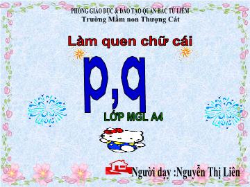 Bài giảng mầm non lớp Lá - Làm quen chữ cái p, q - Nguyễn Thị Liên