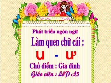 Bài giảng mầm non lớp Lá - Làm quen chữ cái: u ư - Chủ điểm: Gia đình