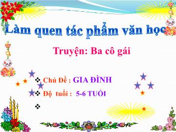 Bài giảng mầm non lớp Lá - Làm quen tác phẩm văn học - Truyện: Ba cô gái