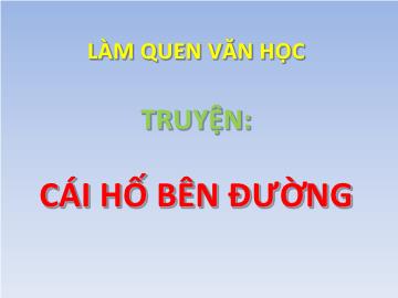 Bài giảng mầm non lớp Lá - Làm quen văn học - Truyện: Cái hố bên đường