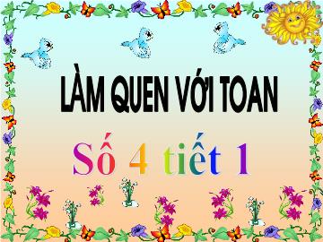 Bài giảng mầm non lớp Lá - Làm quen với toán - Số 4 (tiết 1)