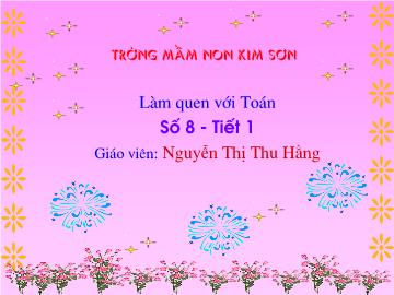 Bài giảng mầm non lớp Lá - Làm quen với Toán - Số 8 (Tiết 1)