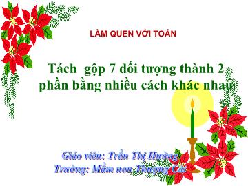 Bài giảng mầm non lớp Lá - Làm quen với toán - Tách gộp 7 đối tượng thành 2 phần bằng nhiều cách khác nhau