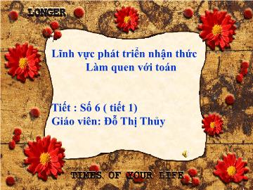 Bài giảng mầm non lớp Lá - Làm quen với toán - Tiết: Số 6 (tiết 1)