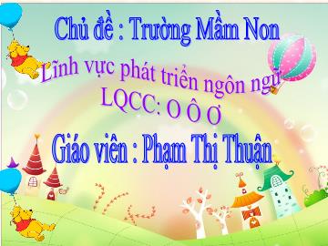 Bài giảng mầm non lớp Lá - Lĩnh vực phát triển ngôn ngữ  - Làm quen chữ cái o, ô, ơ