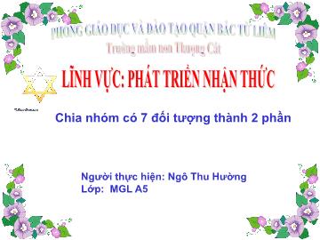 Bài giảng mầm non lớp Lá - Lĩnh vực: Phát triển nhận thức - Chia nhóm có 7 đối tượng thành 2 phần