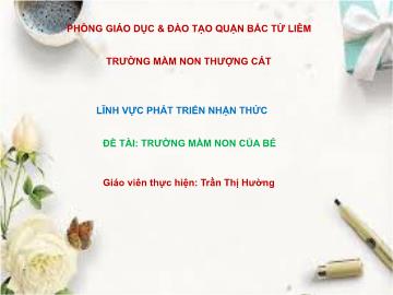 Bài giảng mầm non lớp Lá - Lĩnh vực phát triển nhận thức - Đề tài: Trường mầm non của bé