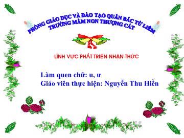 Bài giảng mầm non lớp Lá - Lĩnh vực phát triển nhận thức - Làm quen chữ: u, ư