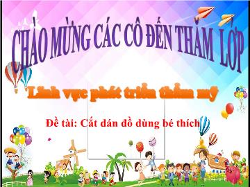 Bài giảng mầm non lớp Lá - Lĩnh vực phát triển thẩm mỹ - Đề tài: Cắt dán đồ dùng bé thích