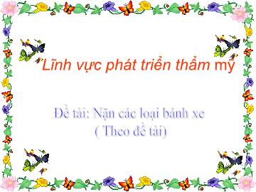 Bài giảng mầm non lớp Lá - Lĩnh vực phát triển thẩm mỹ - Đề tài: Nặn các loại bánh xe