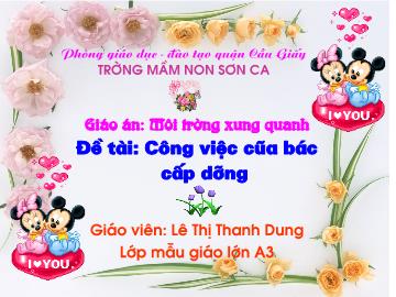 Bài giảng mầm non lớp Lá - Môi trường xung quanh - Đề tài: Công việc của bác cấp dưỡng