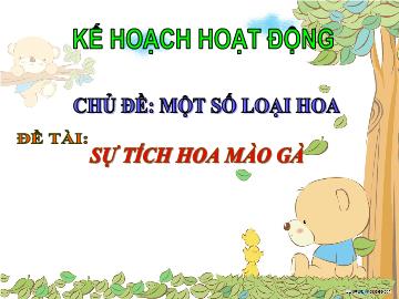 Bài giảng mầm non lớp Lá - Một số loại hoa - Đề tài: Sự tích hoa mào gà