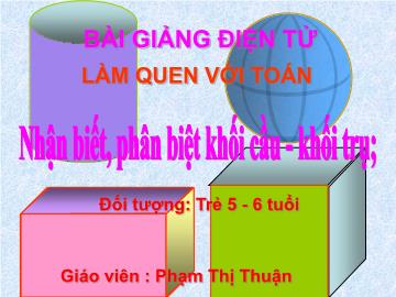 Bài giảng mầm non lớp Lá - Nhận biết, phân biệt khối cầu - Khối trụ - Trường Mầm non Lệ Chi