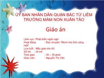 Bài giảng mầm non lớp Lá - Phát triển ngôn ngữ - Đọc chuyện Mười chú ếch cộng một