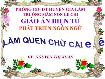 Bài giảng mầm non lớp Lá - Phát triển ngôn ngữ - Làm quen chữ cái e, ê - Trường Mầm non Lệ Chi