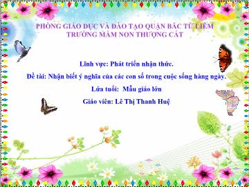 Bài giảng mầm non lớp Lá - Phát triển nhận thức - Đề tài: Nhận biết ý nghĩa của các con số trong cuộc sống hàng ngày