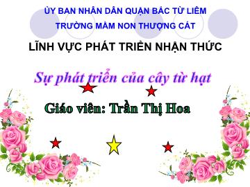 Bài giảng mầm non lớp Lá - Sự phát triển của cây từ hạt - Trần Thị Hoa