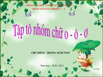 Bài giảng mầm non lớp Lá - Tập tô nhóm chữ o, ô, ơ