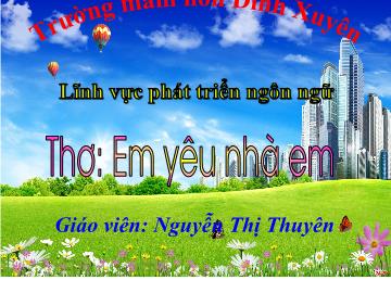 Bài giảng mầm non lớp Lá - Thơ: Em yêu nhà em - Nguyễn Thị Thuyên