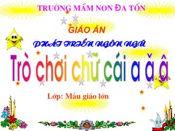 Bài giảng mầm non lớp Lá - Trò chơi chữ cái a, ă, â