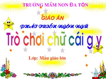 Bài giảng mầm non lớp Lá - Trò chơi chữ cái g, y