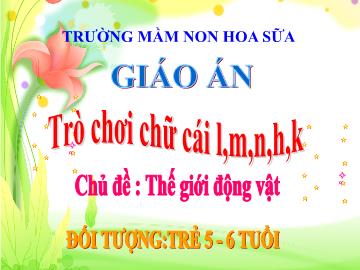 Bài giảng mầm non lớp Lá - Trò chơi chữ cái l, m, n, h, k