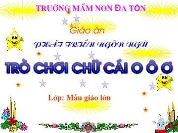 Bài giảng mầm non lớp Lá - Trò chơi chữ cái o, ô, ơ - Trường mầm non Đa Tốn