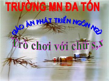 Bài giảng mầm non lớp Lá - Trò chơi với chữ s, x