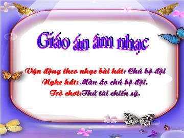 Bài giảng mầm non lớp Lá - Vận động theo nhạc bài hát: Chú bộ đội - Nghe hát: Màu áo chú bộ đội - Trò chơi: Thử tài chiến sỹ