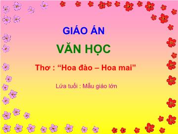 Bài giảng mầm non lớp Lá - Văn học - Thơ: Hoa đào, hoa mai