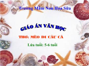 Bài giảng mầm non lớp Lá - Văn học - Thơ: Mèo đi câu cá