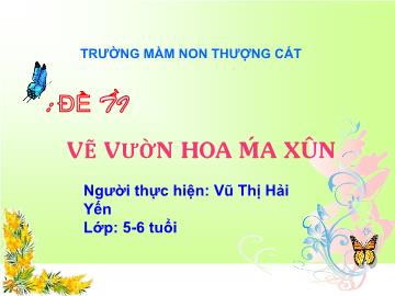 Bài giảng mầm non lớp Lá - Vẽ vườn hoa mùa xuân - Vũ Thị Hải