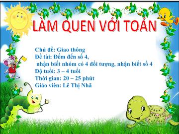 Bài giảng mầm non lớp Mầm - Đề tài: Đếm đến số 4, nhận biết nhóm có 4 đối tượng, nhận biết số 4