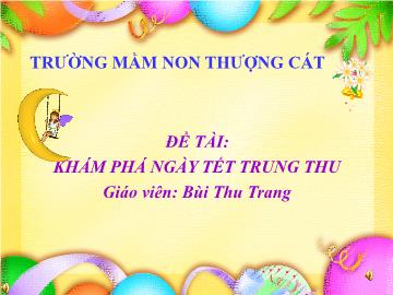 Bài giảng mầm non lớp Mầm - Đề tài: Khám phá ngày tết trung thu - Bùi Thu Trang