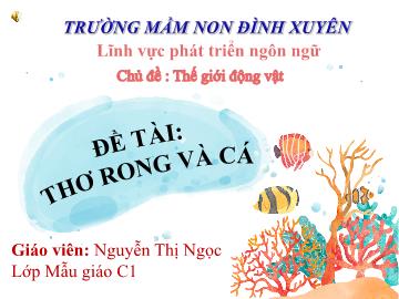 Bài giảng mầm non lớp Mầm - Đề tài: Thơ rong và cá - Nguyễn Thị Ngọc