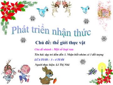 Bài giảng mầm non lớp Mầm - Tên bài: Dạy trẻ đếm đến 3, nhận biết nhóm có 3 đối tượng