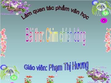 Bài giảng mầm non lớp Nhà trẻ - Bài thơ: Chim chích bông - Phạm Thị Hương