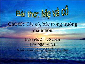 Bài giảng mầm non lớp Nhà trẻ - Bài thơ: Mẹ và cô