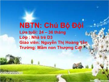 Bài giảng mầm non lớp Nhà trẻ - Chú Bộ Đội - Nguyễn Thị Hoàng