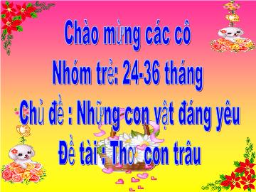 Bài giảng mầm non lớp Nhà trẻ - Chủ đề: Những con vật đáng yêu - Đề tài: Thơ con trâu