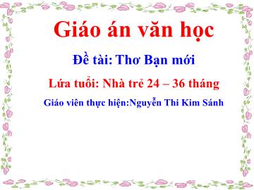 Bài giảng mầm non lớp Nhà trẻ - Đề tài: Thơ Bạn mới - Trường mầm non Kim Sơn