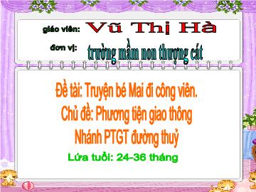 Bài giảng mầm non lớp Nhà trẻ - Đề tài: Truyện bé Mai đi công viên