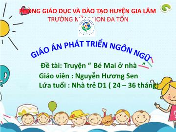 Bài giảng mầm non lớp Nhà trẻ - Đề tài: Truyện Bé Mai ở nhà - Nguyễn Hương Sen