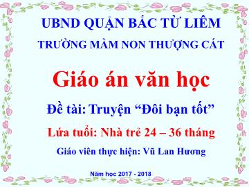 Bài giảng mầm non lớp Nhà trẻ - Đề tài: Truyện Đôi bạn tốt - Vũ Lan Hương