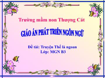 Bài giảng mầm non lớp Nhà trẻ - Đề tài: Truyện Thế là ngoan